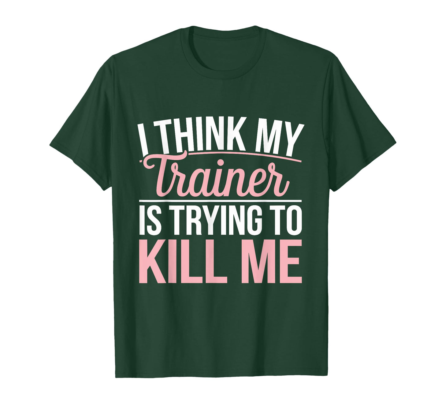 I Think My Trainer Is Trying To Kill Me funny gym T-Shirt