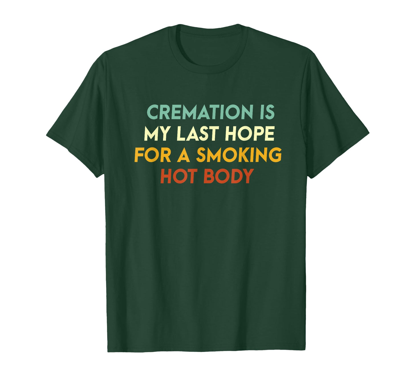 Cremation Is My Last Hope For A Smoking Hot Body T-Shirt