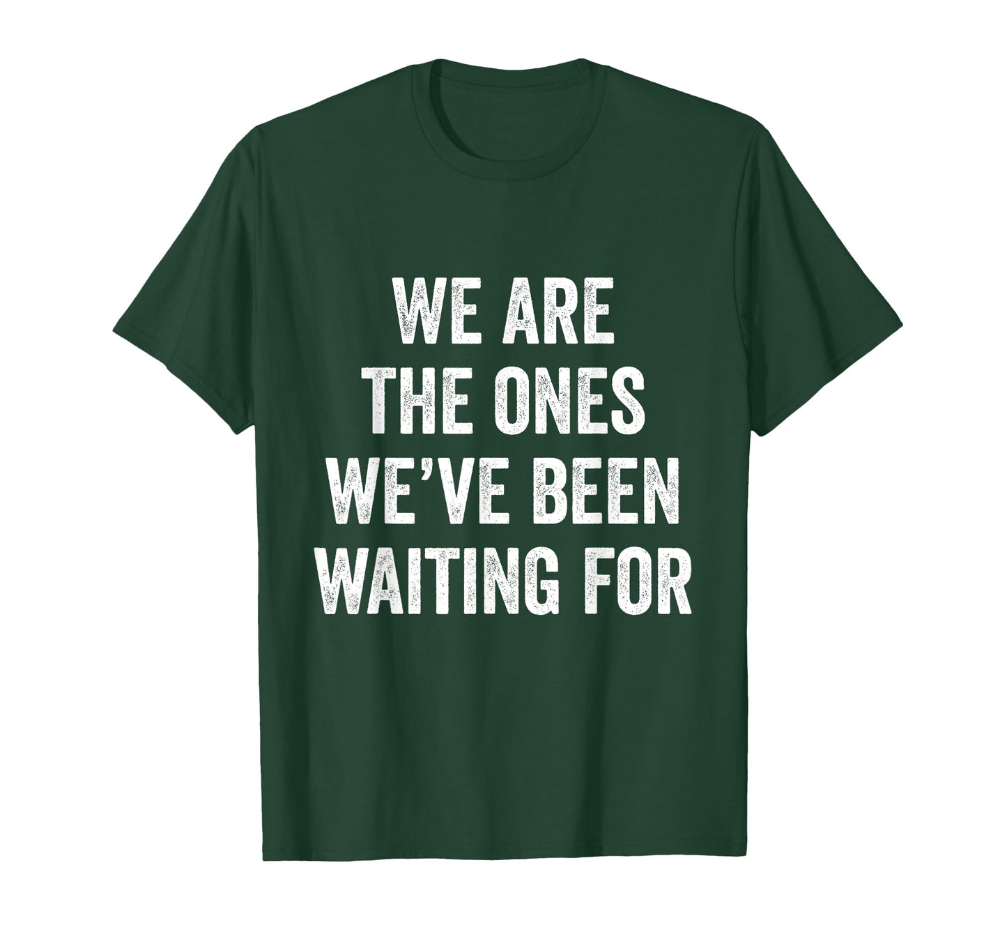 We Are The Ones We’ve Been Waiting For T-Shirt
