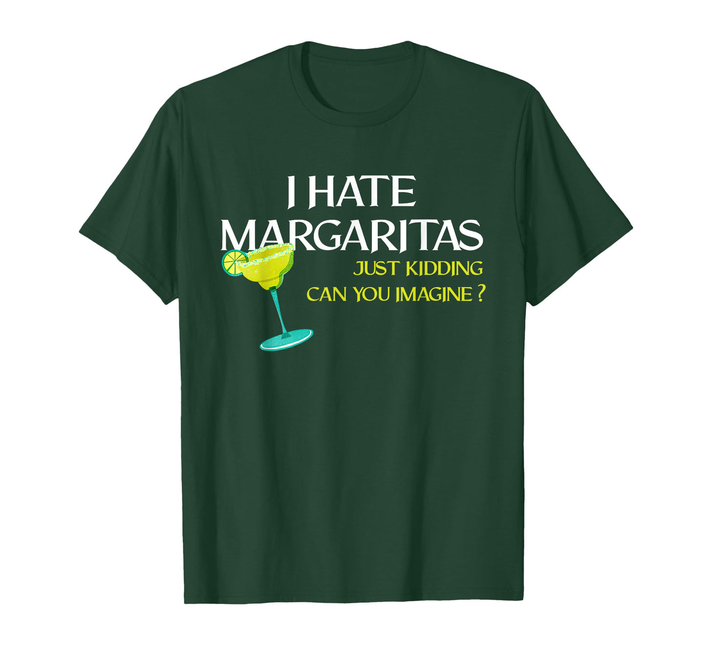 Funny I Hate Margaritas Just Kidding Can You Imagine T-Shirt