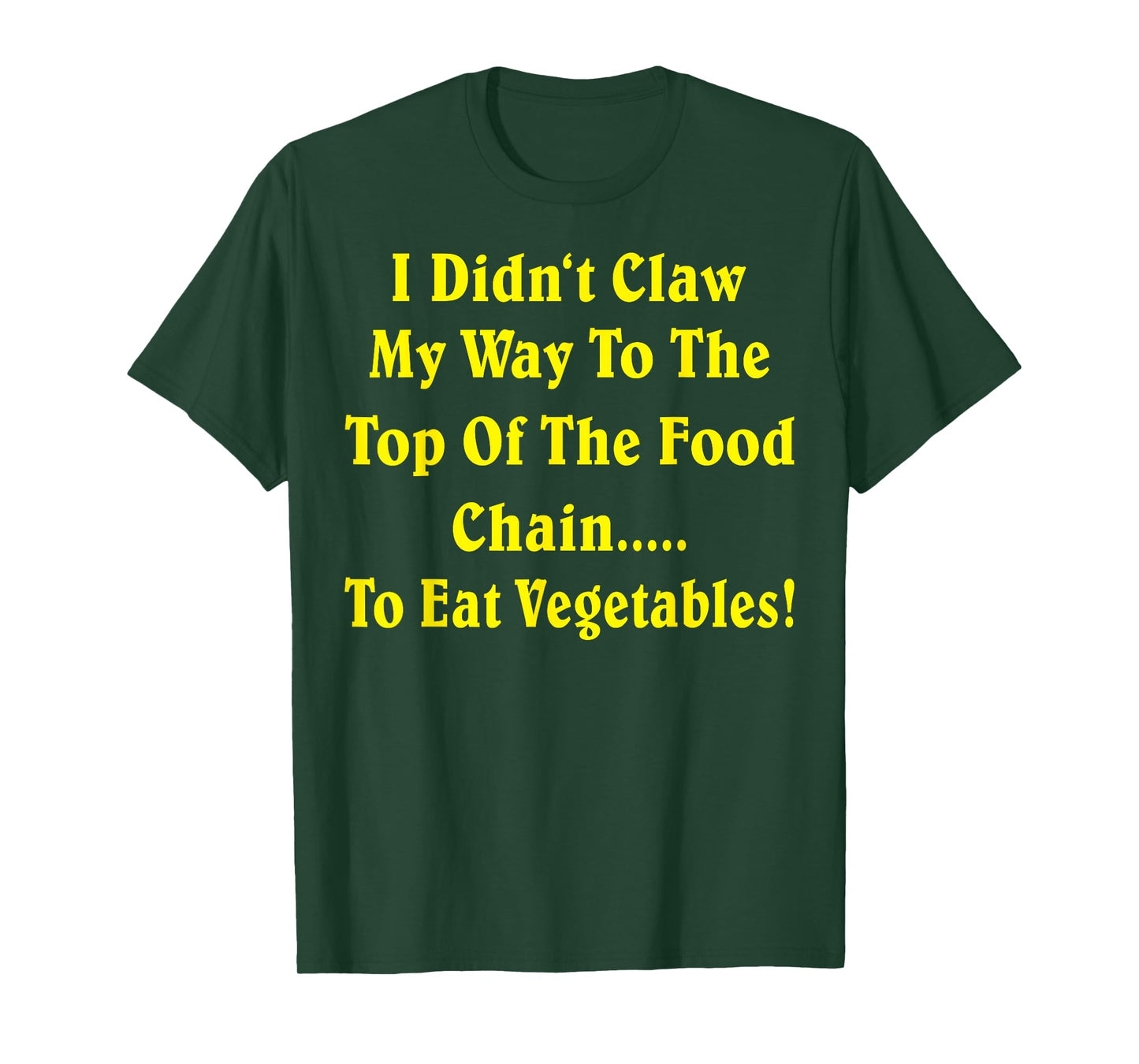 I Didn't Claw My Way To The Top Of The Food Chain To Eat Veg T-Shirt