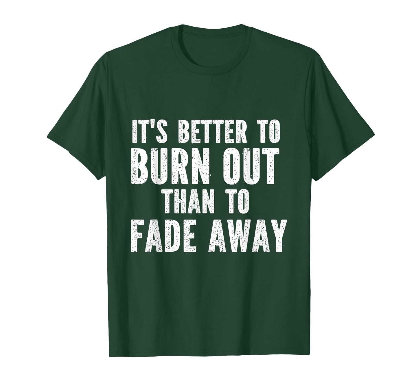 It's Better To Burn Out Than Fade Away T-Shirt