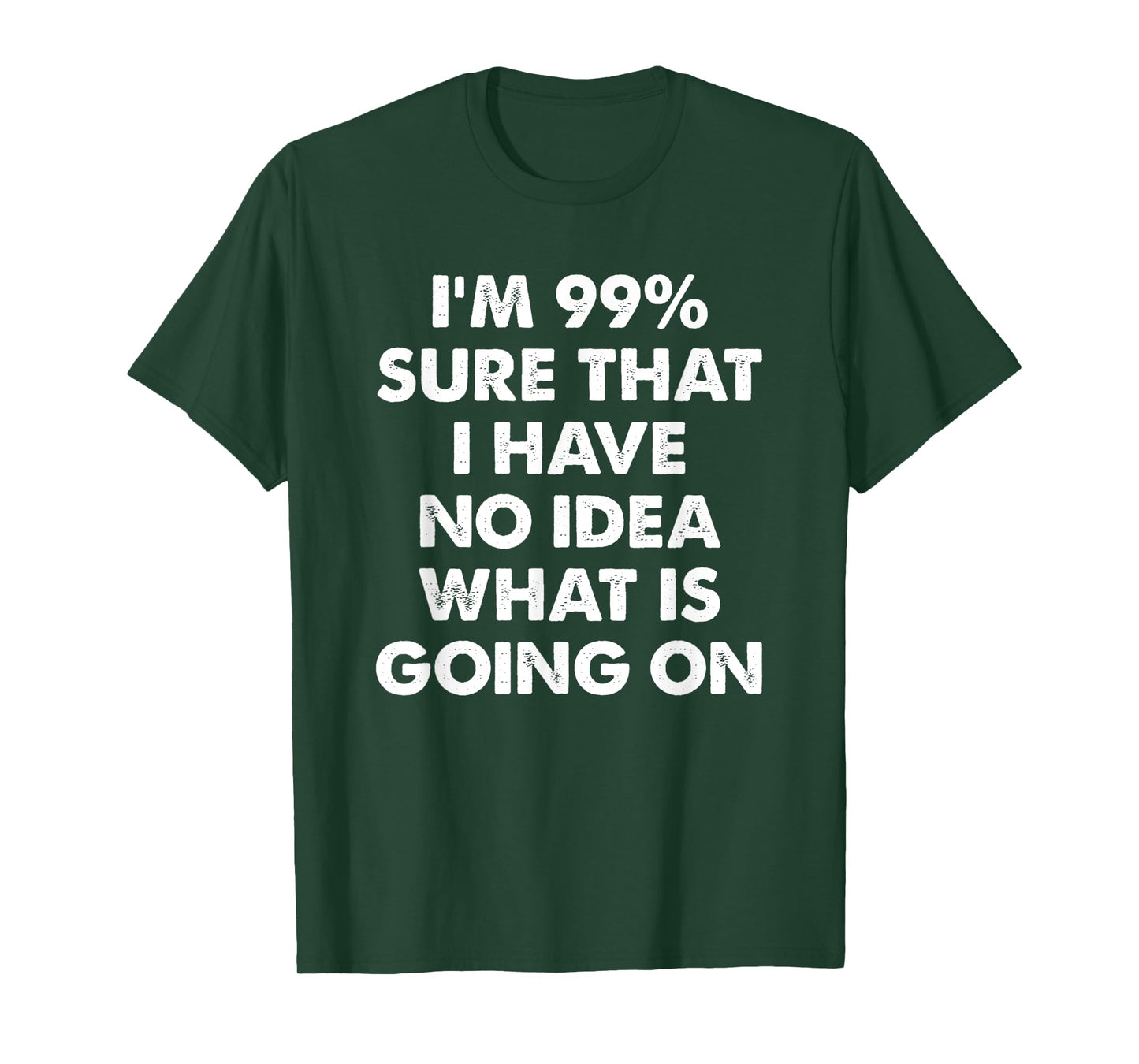 I'm 99% Sure That I Have No Idea What Is Going On T-Shirt