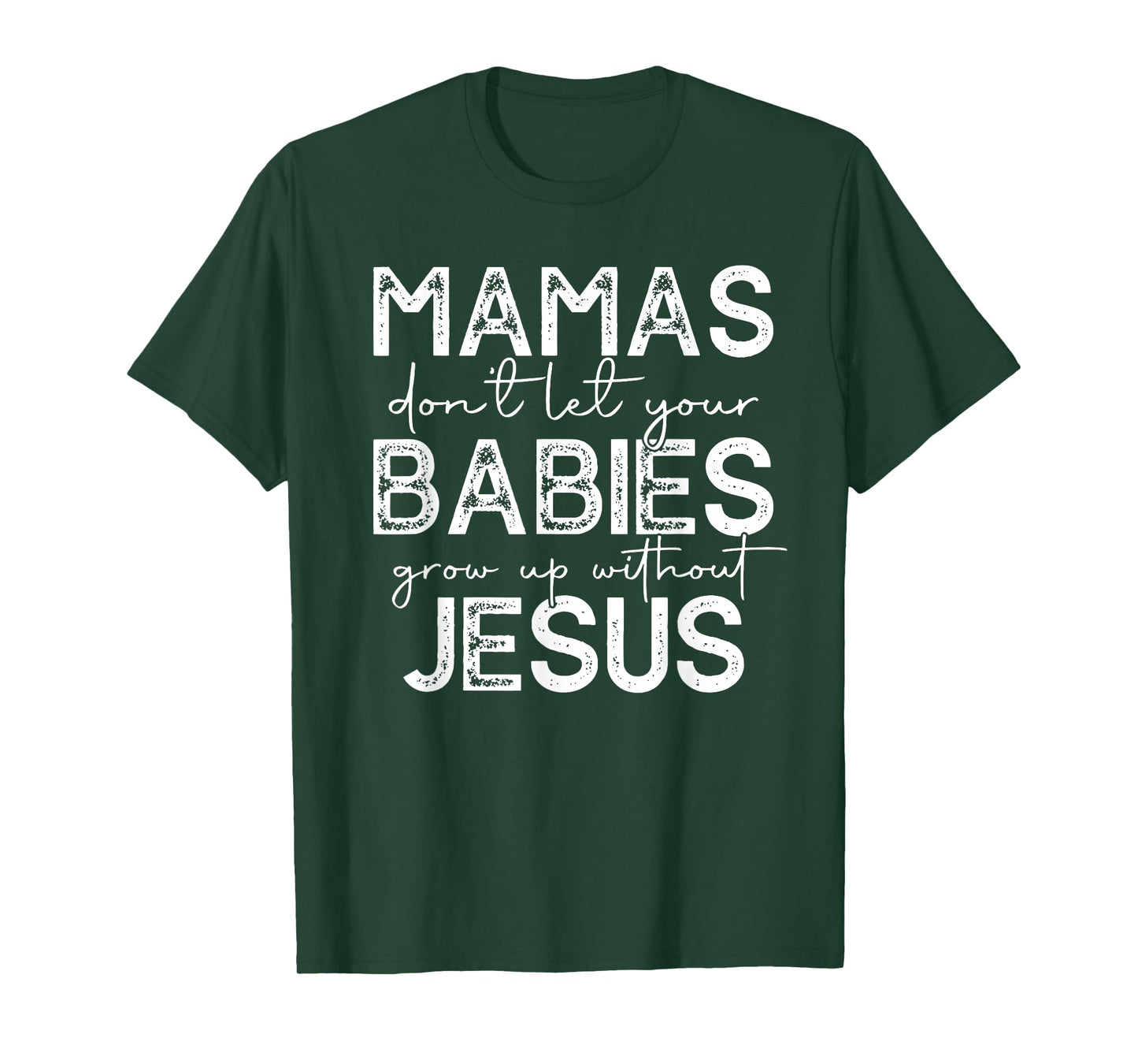 mamas don't let your babies grow up without jesus T-Shirt