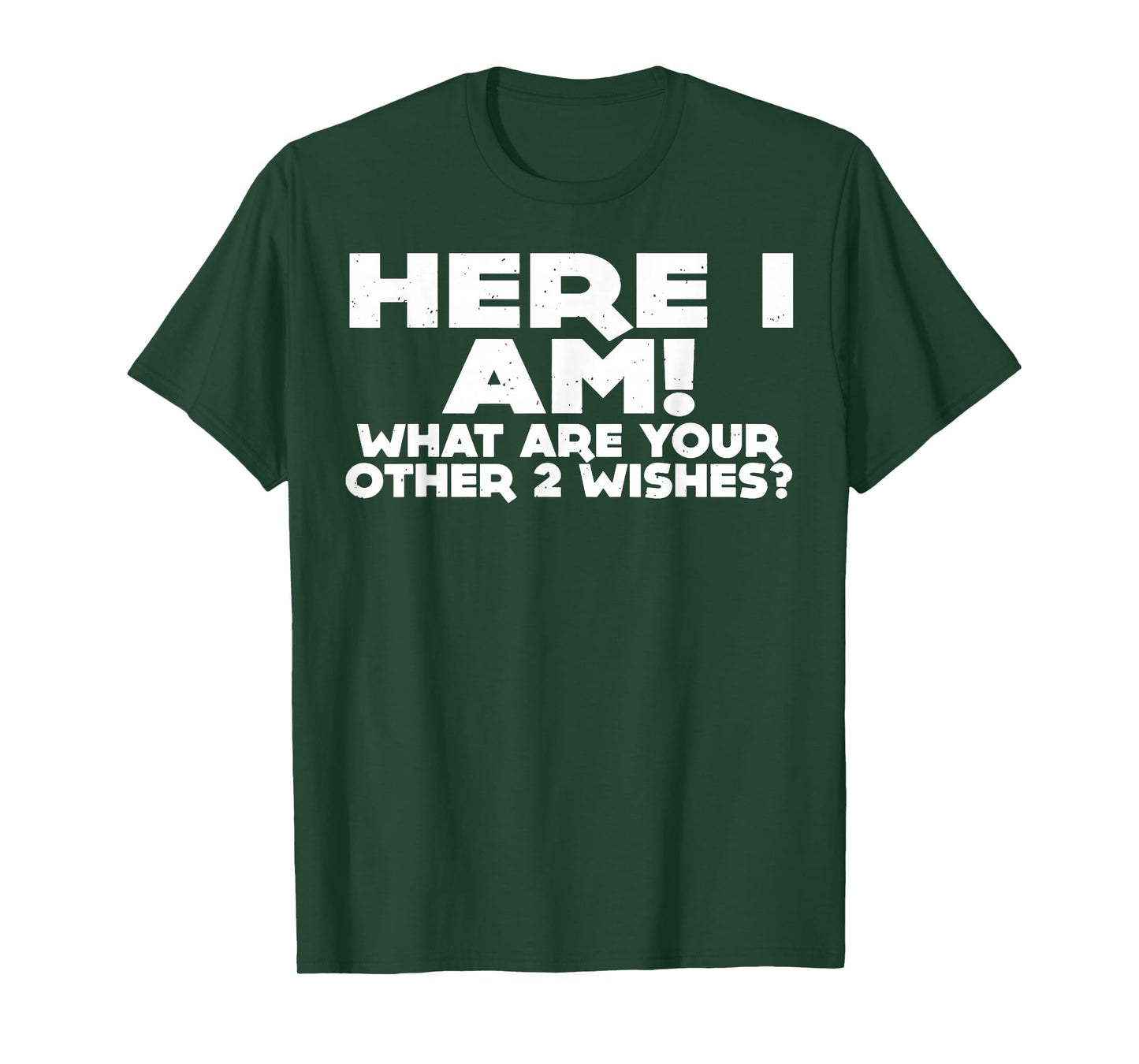 Here I Am What Are Your Other 2 Wishes T-Shirt