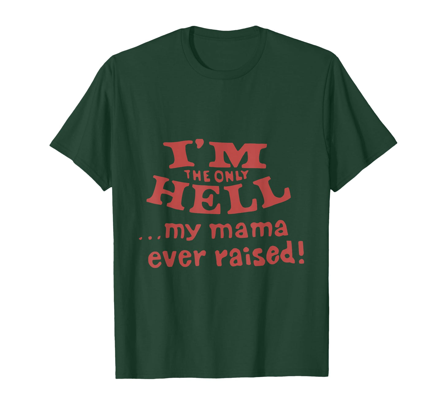 I'm The Only Hell...My Mama Ever Raised! Apparel T-Shirt