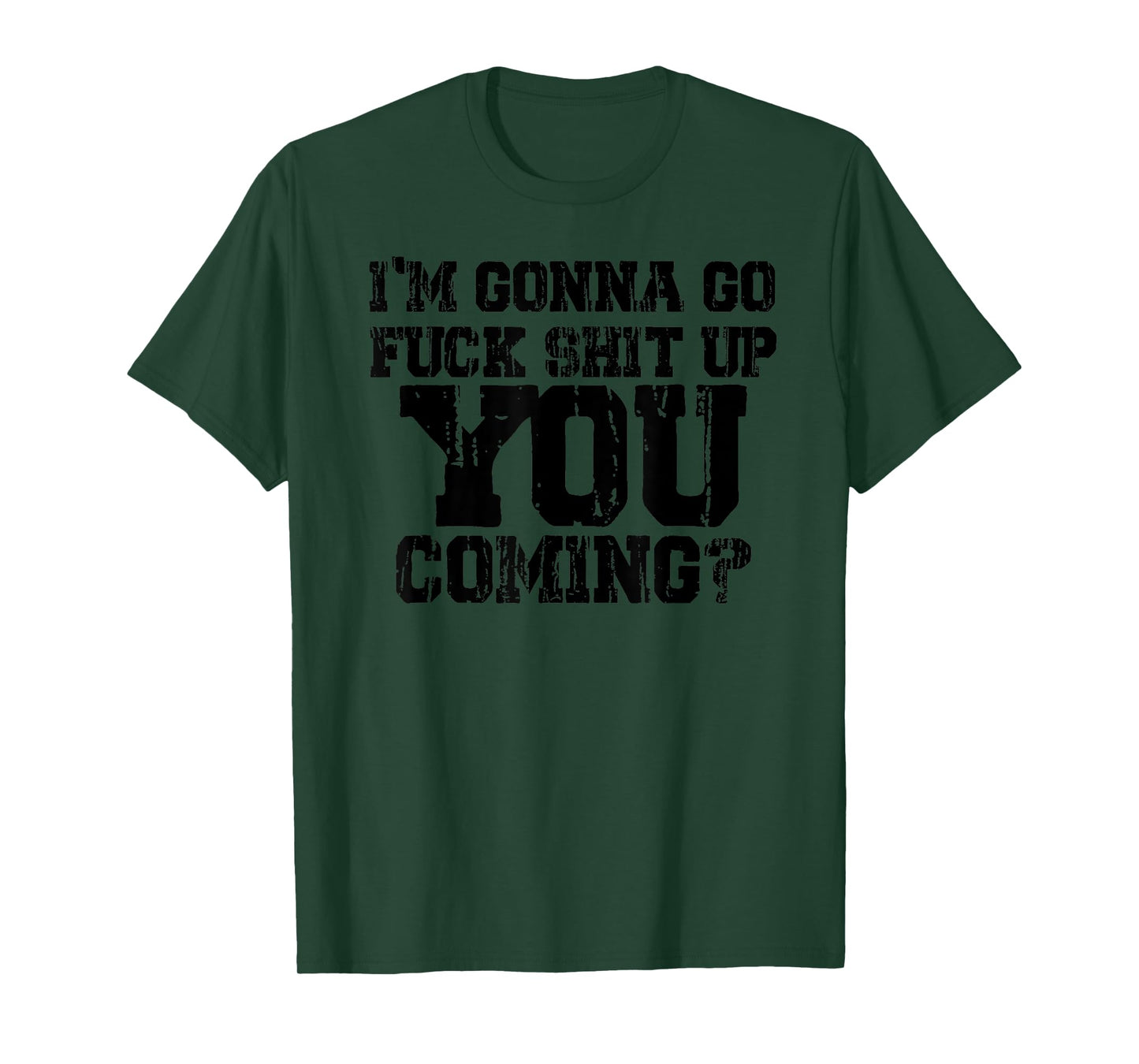 I'm Gonna Go Fuck Shit Up You Coming - Black graphic design. T-Shirt