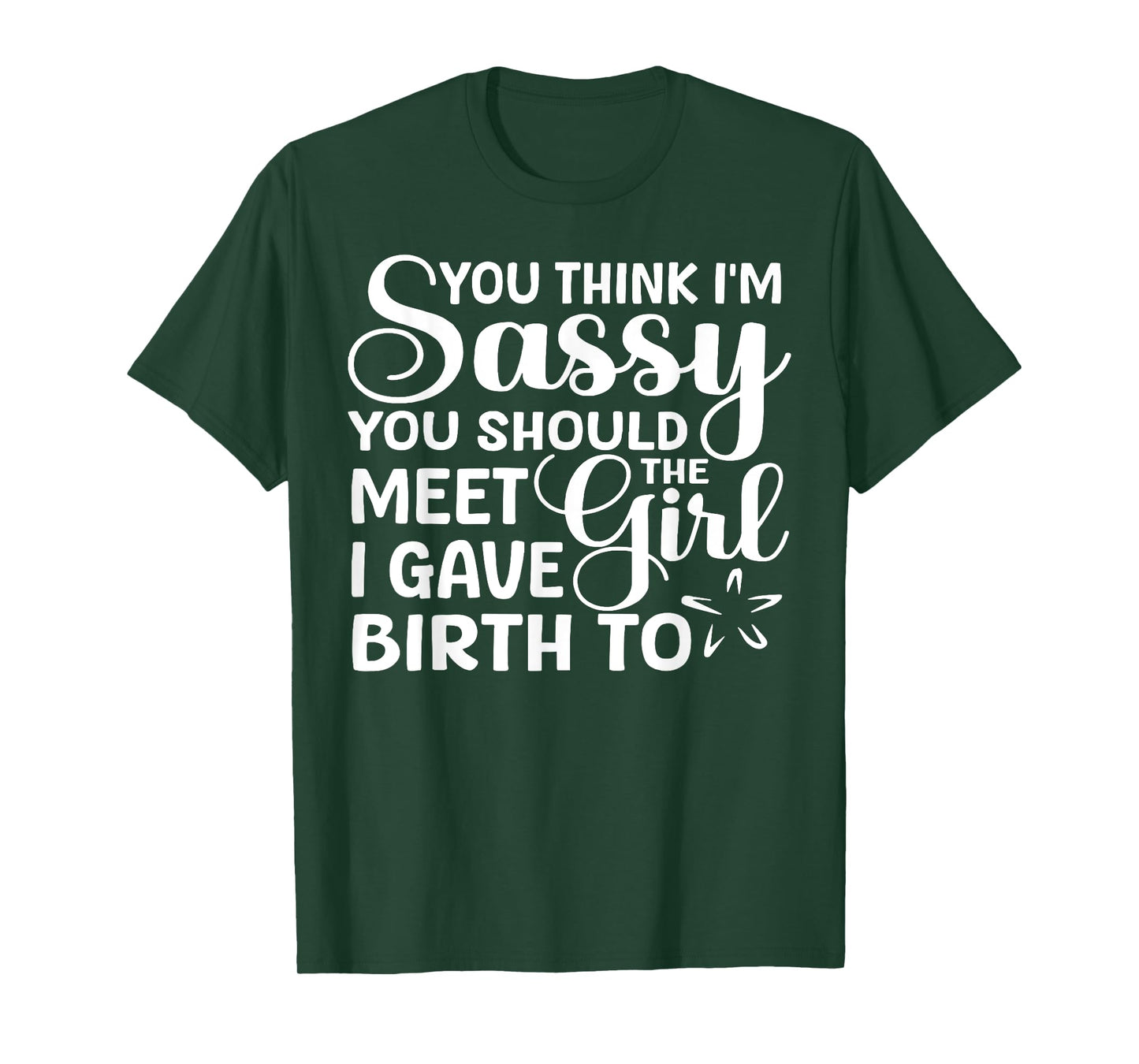 You Think I'm Sassy You Should Meet I Gave Birth To The Girl T-Shirt
