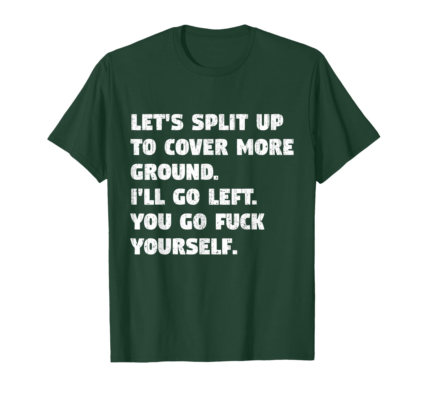 Let's Split Up To Cover More Ground I'll Go Left You Go Fck T-Shirt