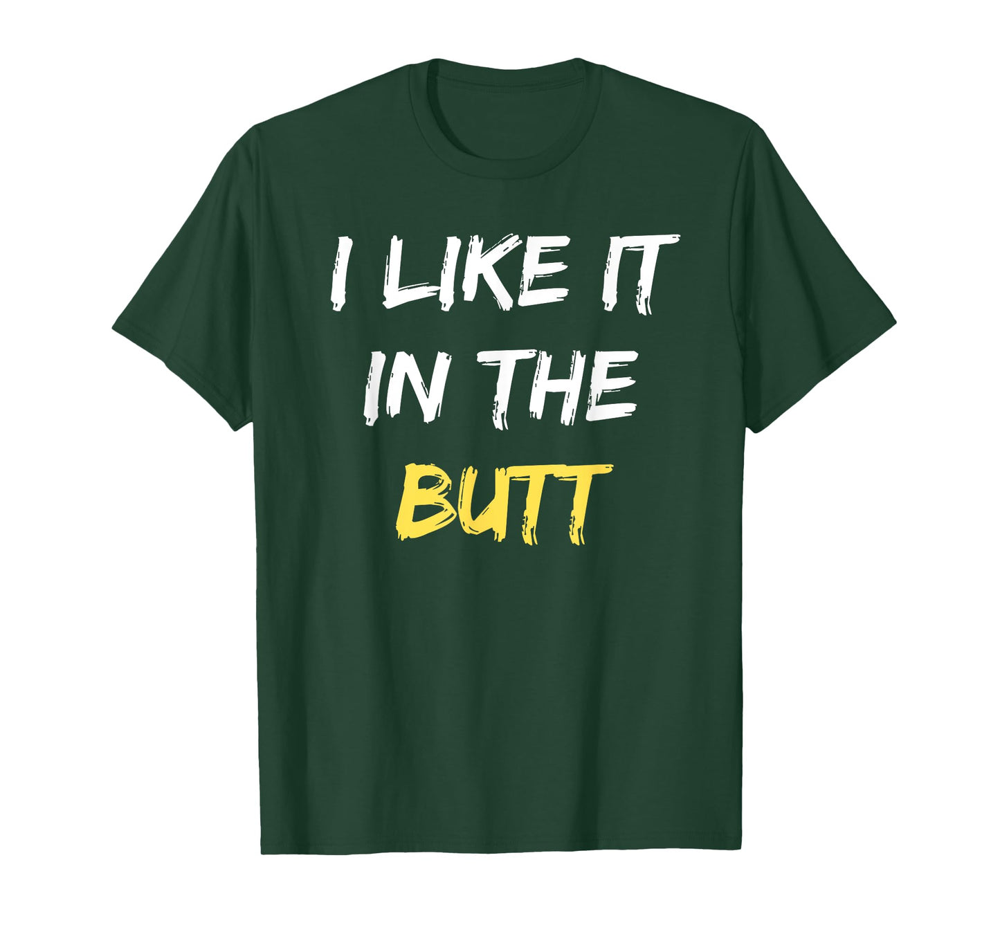 I Like It In The Butt Funny Anal Sex Joke Dirty Humor T-Shirt