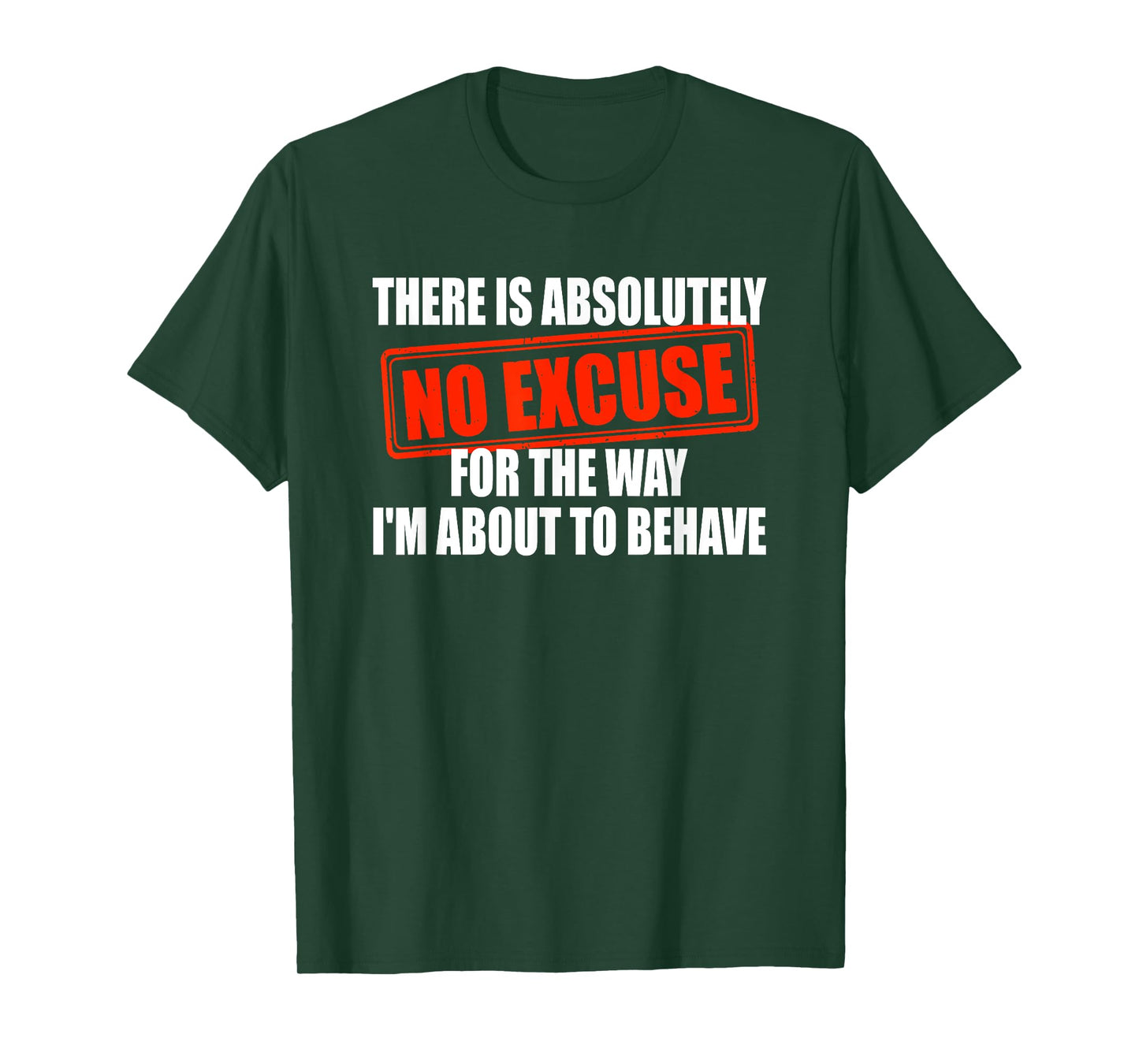Absolutely No Excuses For The Way I'm About To Behave T-Shirt