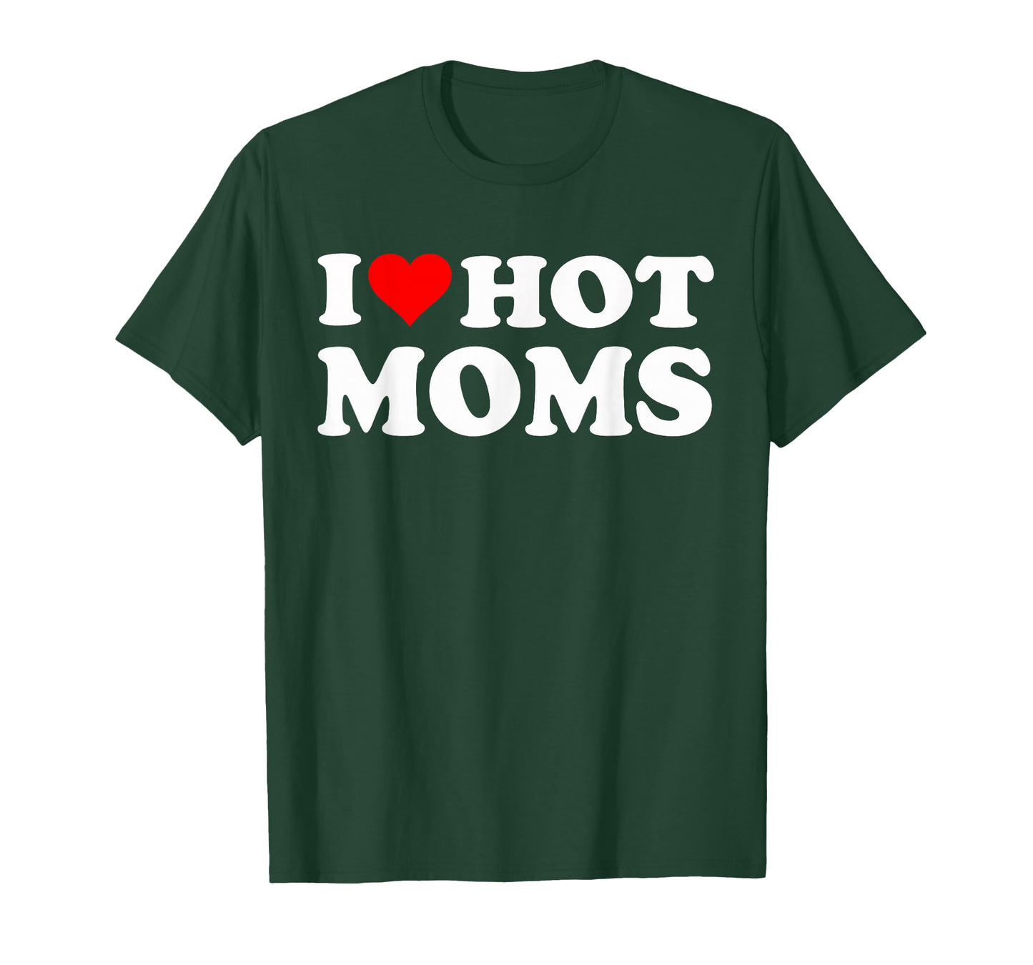 I Love Hot Moms I Heart Hot Moms Funny T-Shirt