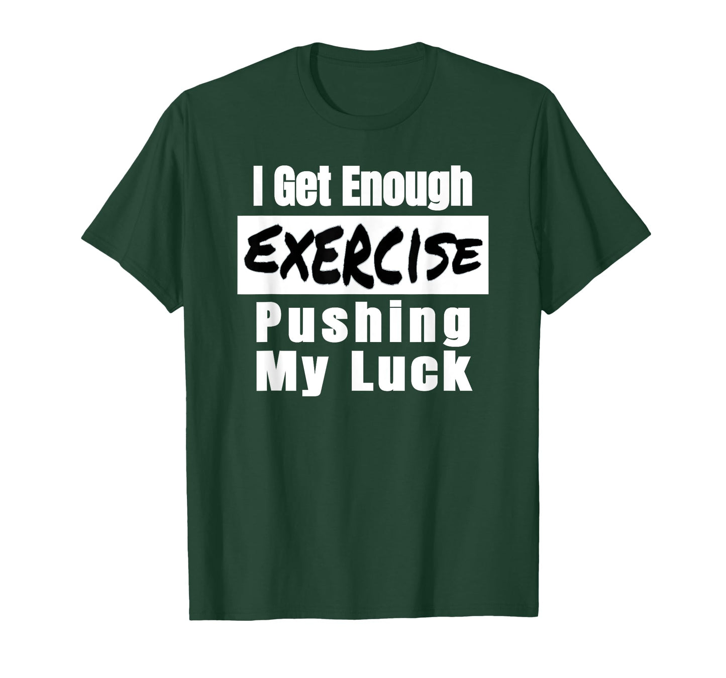 Sarcastic I Get Enough Exercise Pushing My Luck Funny T-Shirt