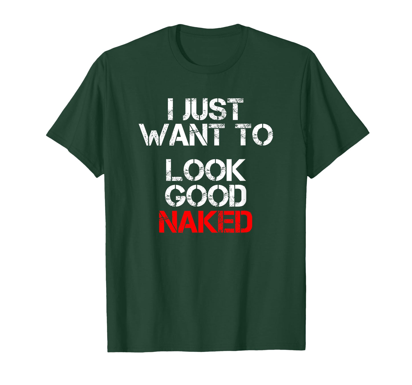 I Just Want To Look Good Naked T-Shirt