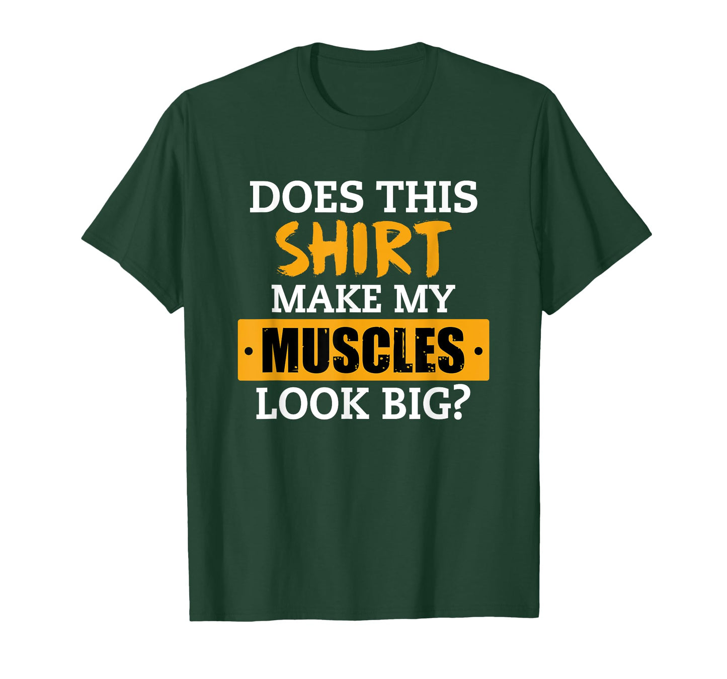 Does This Shirt Make My Muscles Look Big? Workout Funny Gift T-Shirt