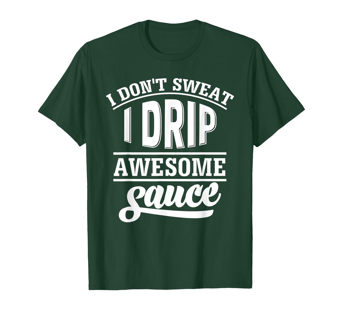 I Don't Sweat I Drip Awesome Sauce T-Shirt Gym Fitness Tee T-Shirt