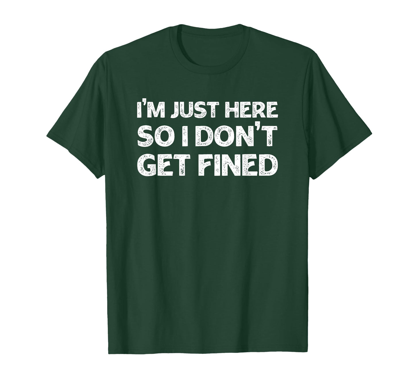 I'm Just Here So I Don't Get Fined T-Shirt
