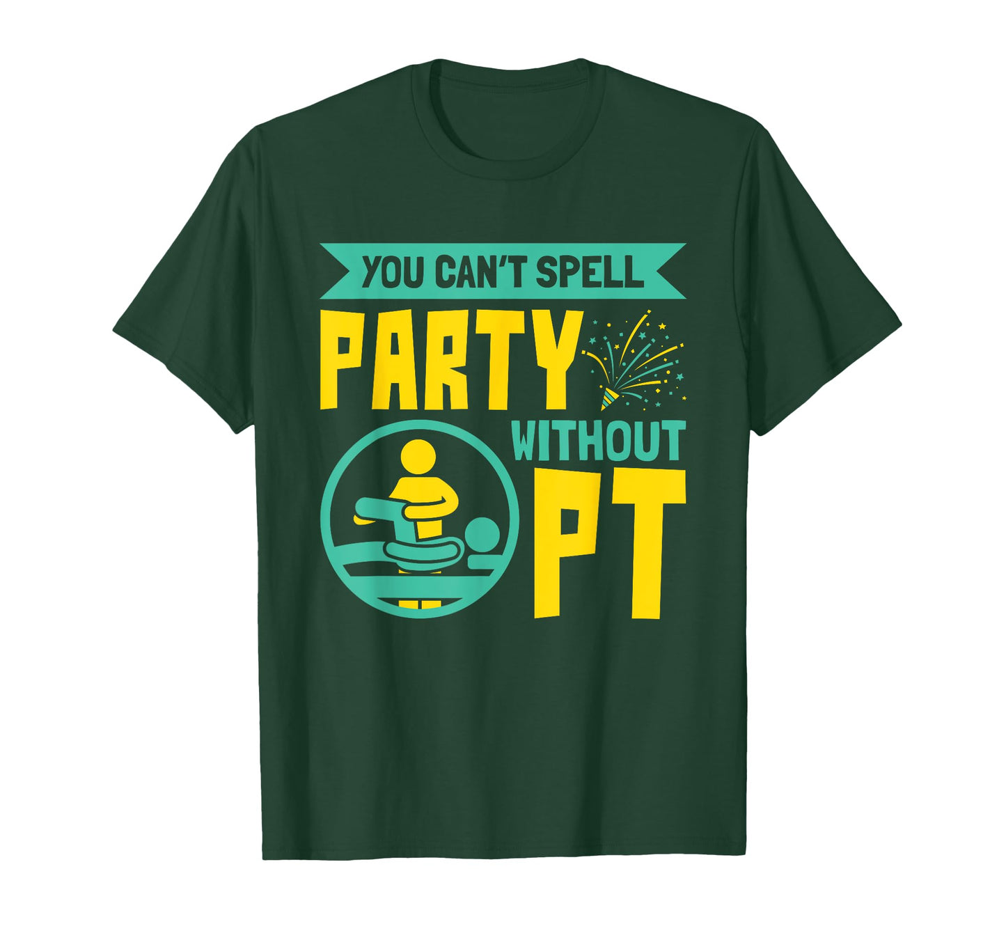 You Can't Spell Party Without PT - Physical Therapy T-Shirt