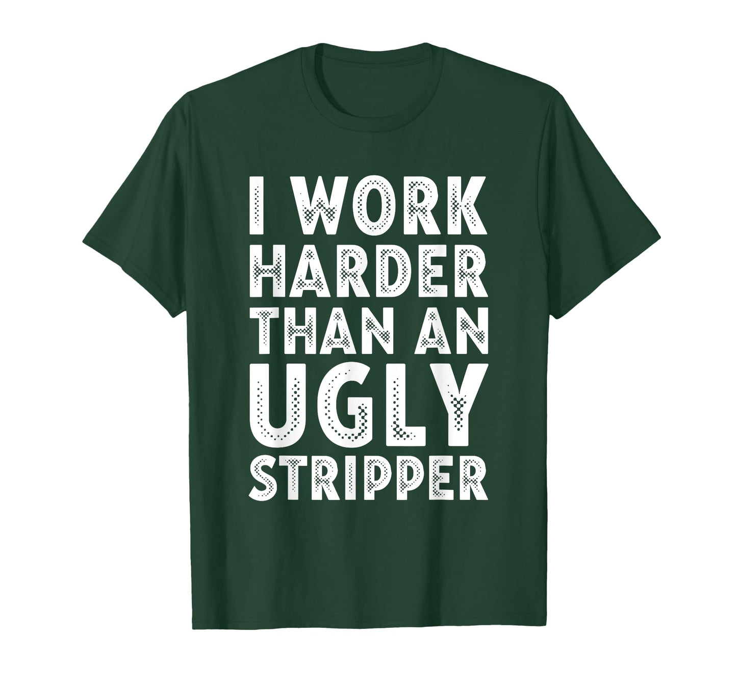 I Work Harder than an Ugly Stripper T-Shirt