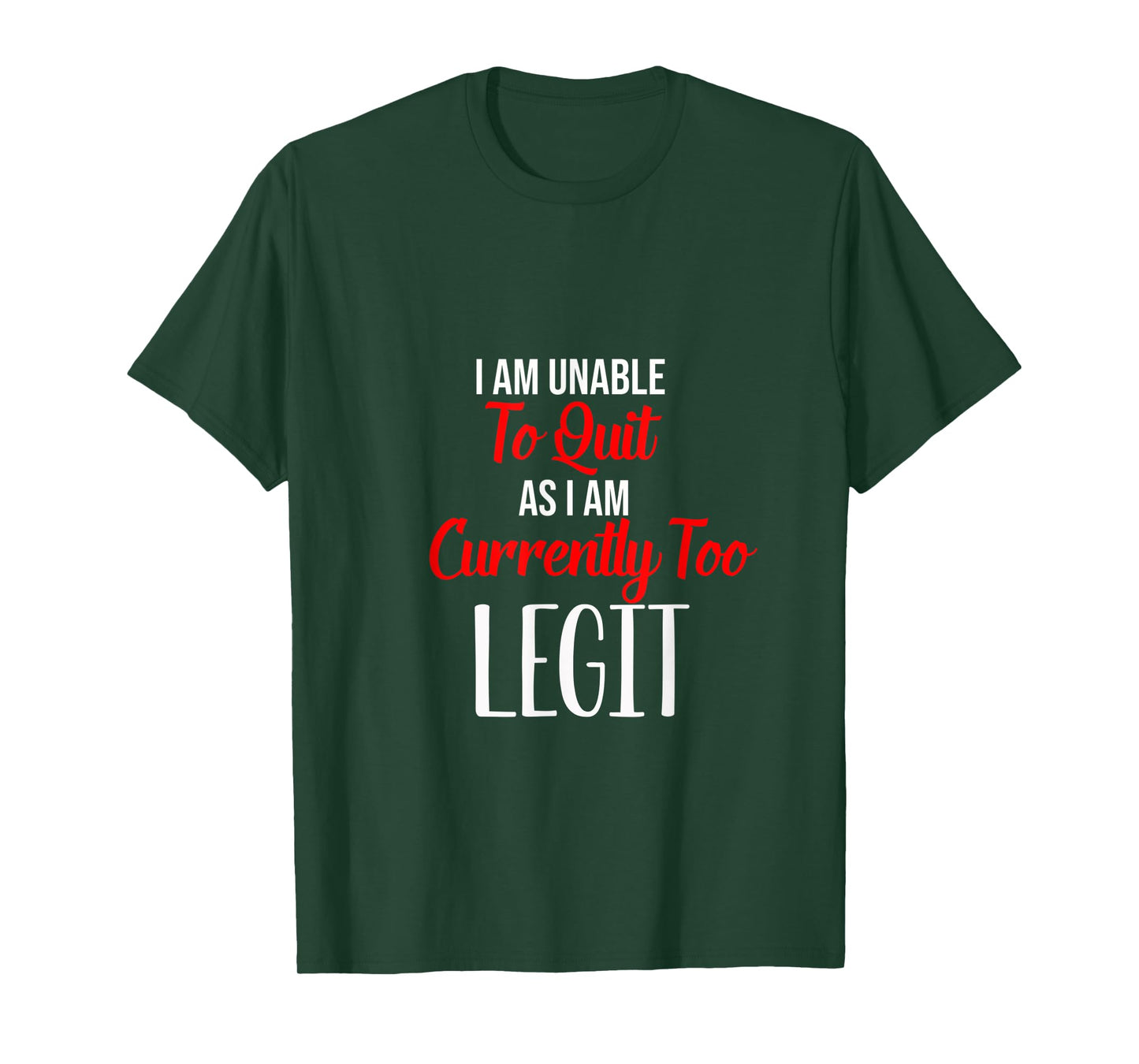 Funny I Am Unable To Quit As I Am Currently Too Legit T-Shirt