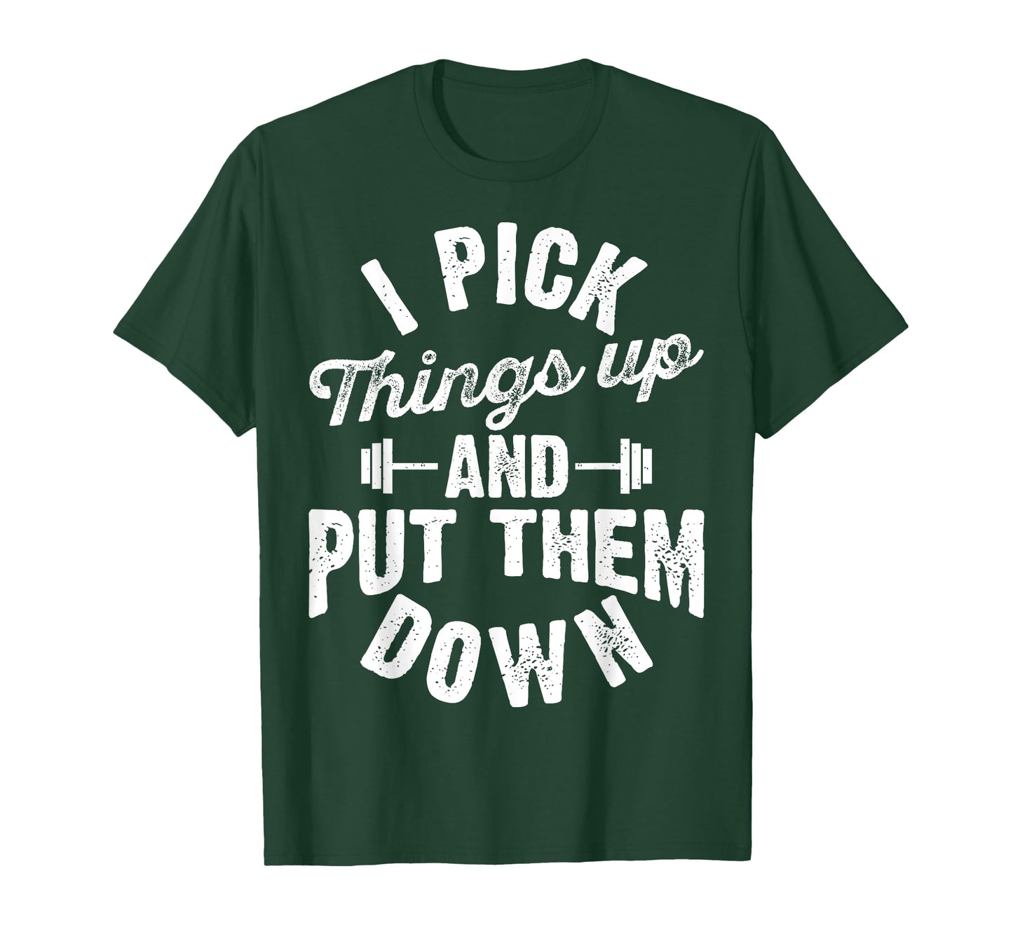 I Pick Things Up and Put Them Down Funny Fitness Gym Workout T-Shirt