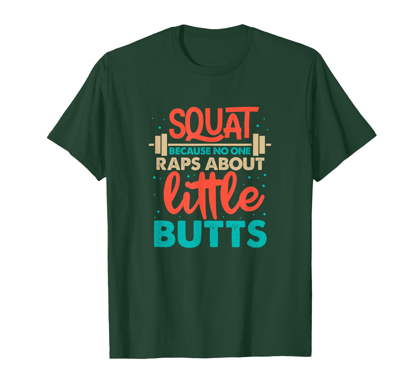Squat Because No One Raps About Little Butts Gym T-Shirt