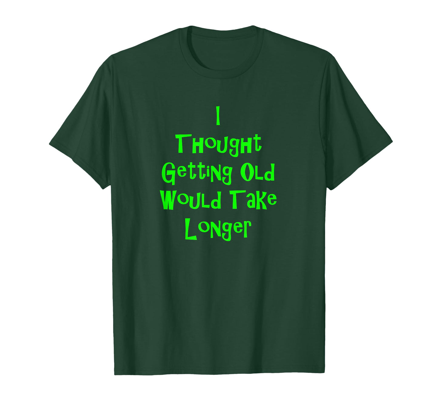 I Thought Getting Old Would Take Longer Funny Novelty T-Shirt