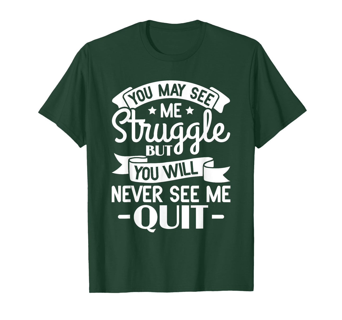 You may see me struggle but you will never see me quit T-Shirt