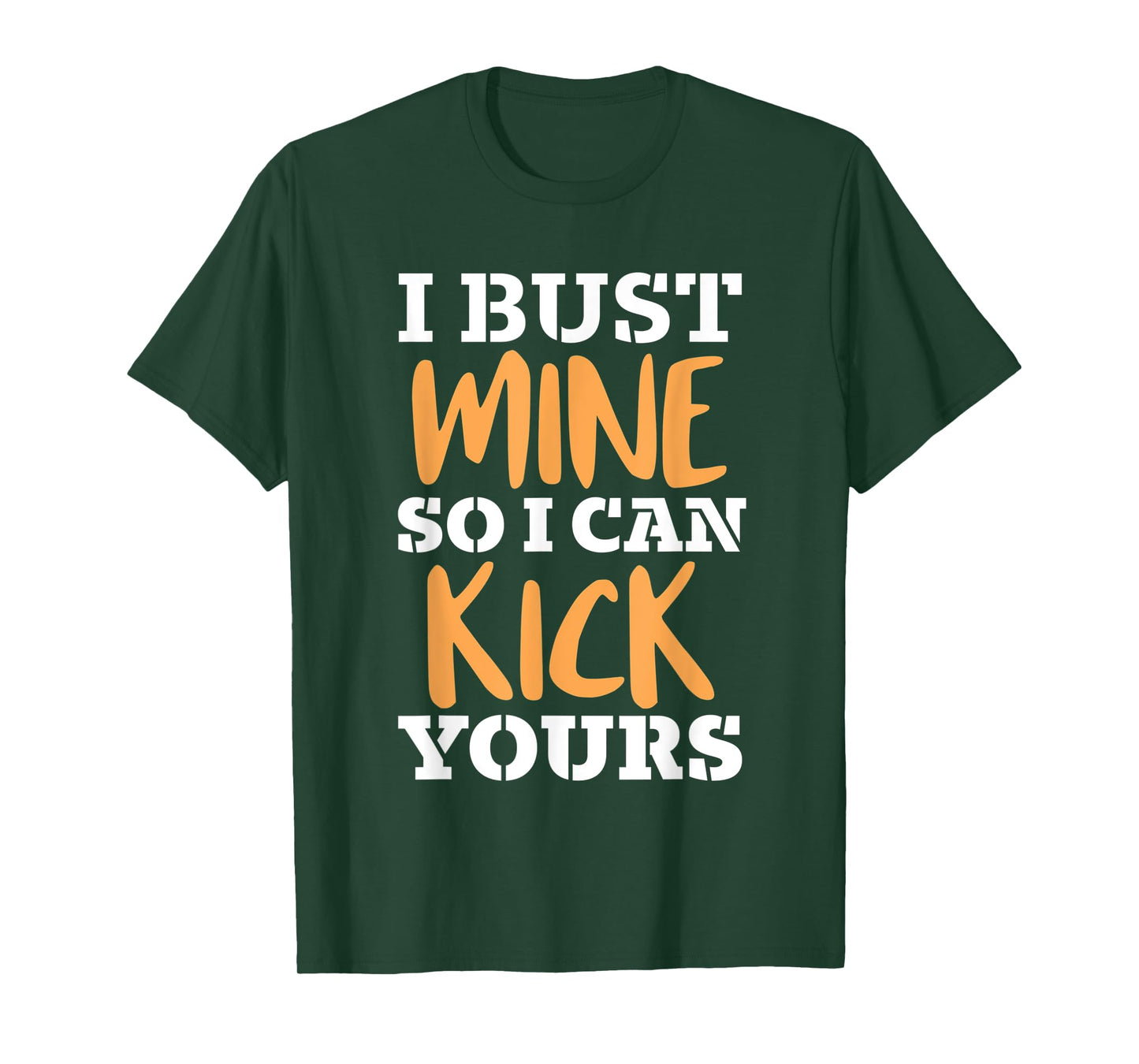 I Bust Mine So I Can Kick Yours Workout Fitness Kick Ass T-Shirt
