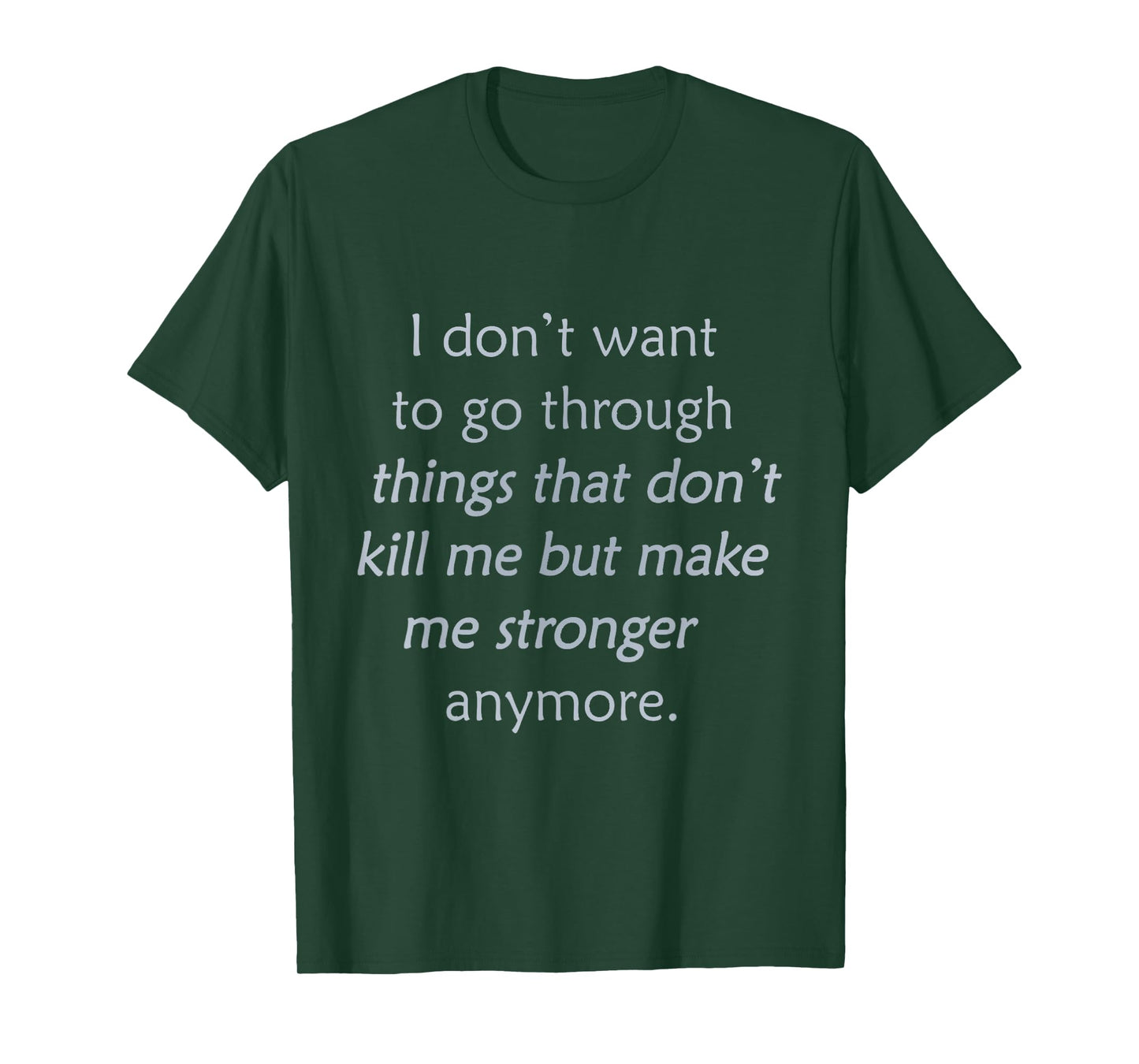 i don't want to go through things that don't kill me T-Shirt