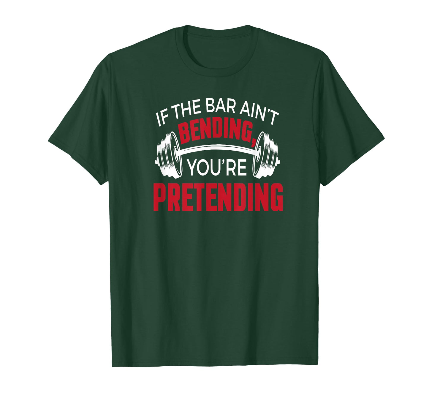 If The Bar Ain't Bending You're Pretending T-shirt T-Shirt