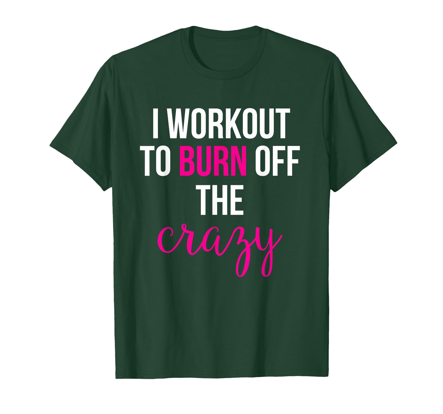 I Workout to burn off the Crazy T-Shirt T-Shirt