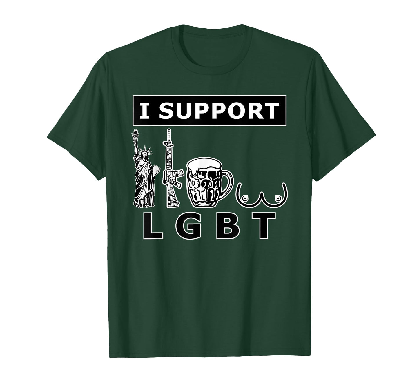 I support LGTB liberty guns beer tits. Funny parody T-Shirt
