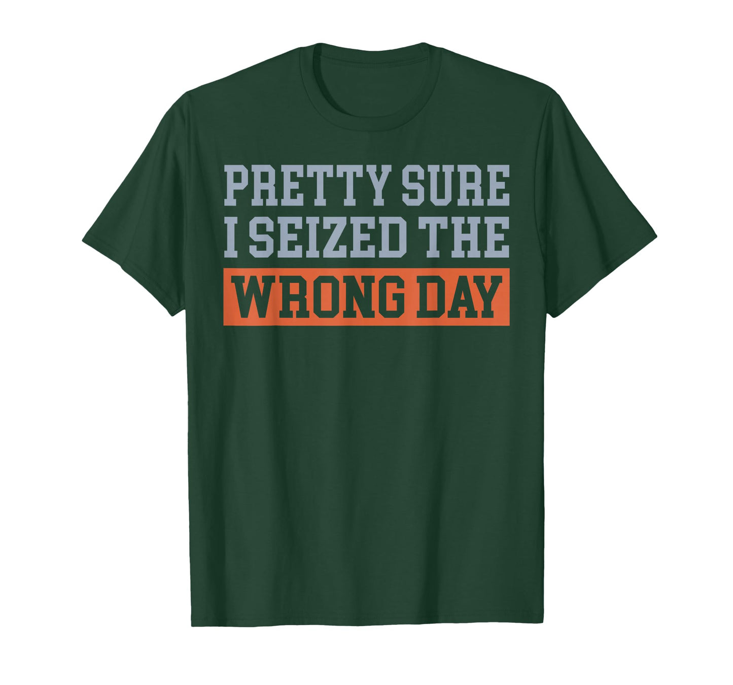 Pretty Sure I Seized The Wrong Day T-Shirt