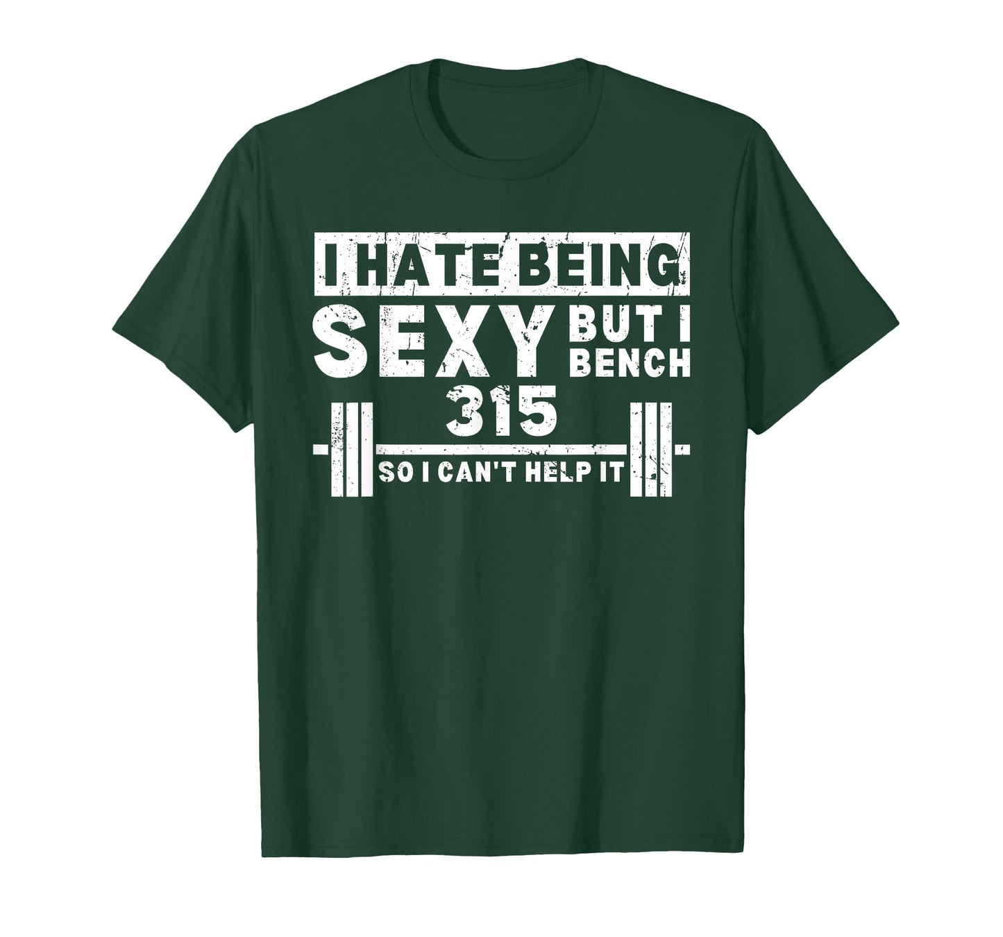 I Hate Being Sexy But I Bench 315 So I Can't Help It T-Shirt