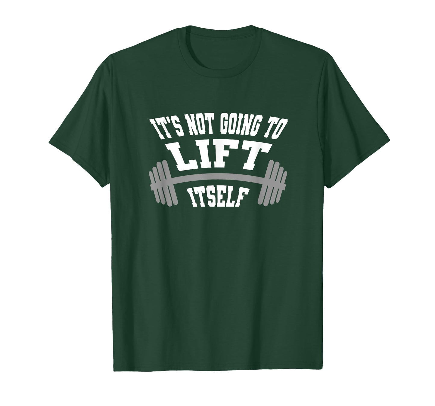 It's Not Going To Lift Itself T-Shirt