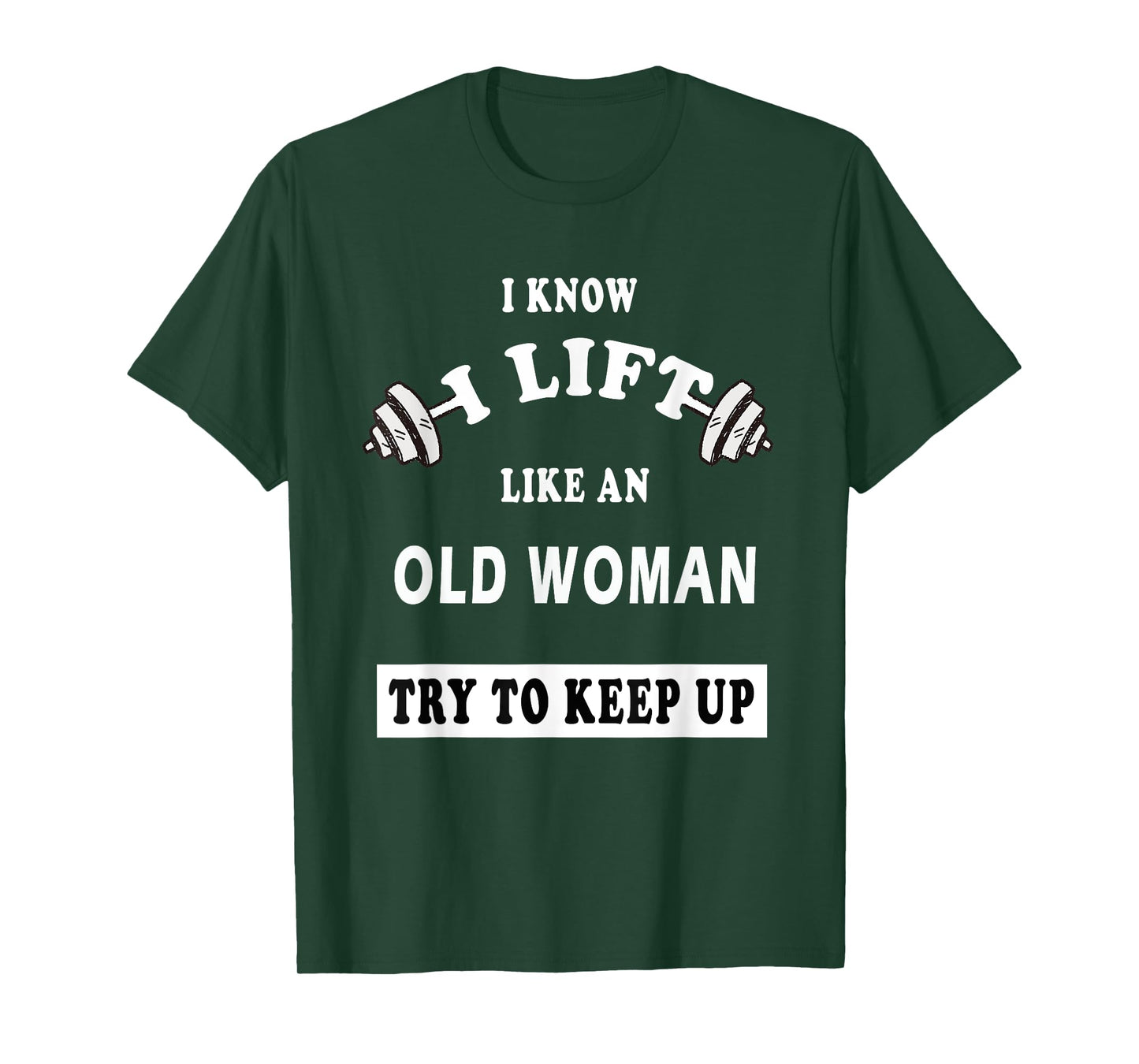 I Know I Lift Like An Old Woman Try To Keep Up T-Shirt GIFT T-Shirt