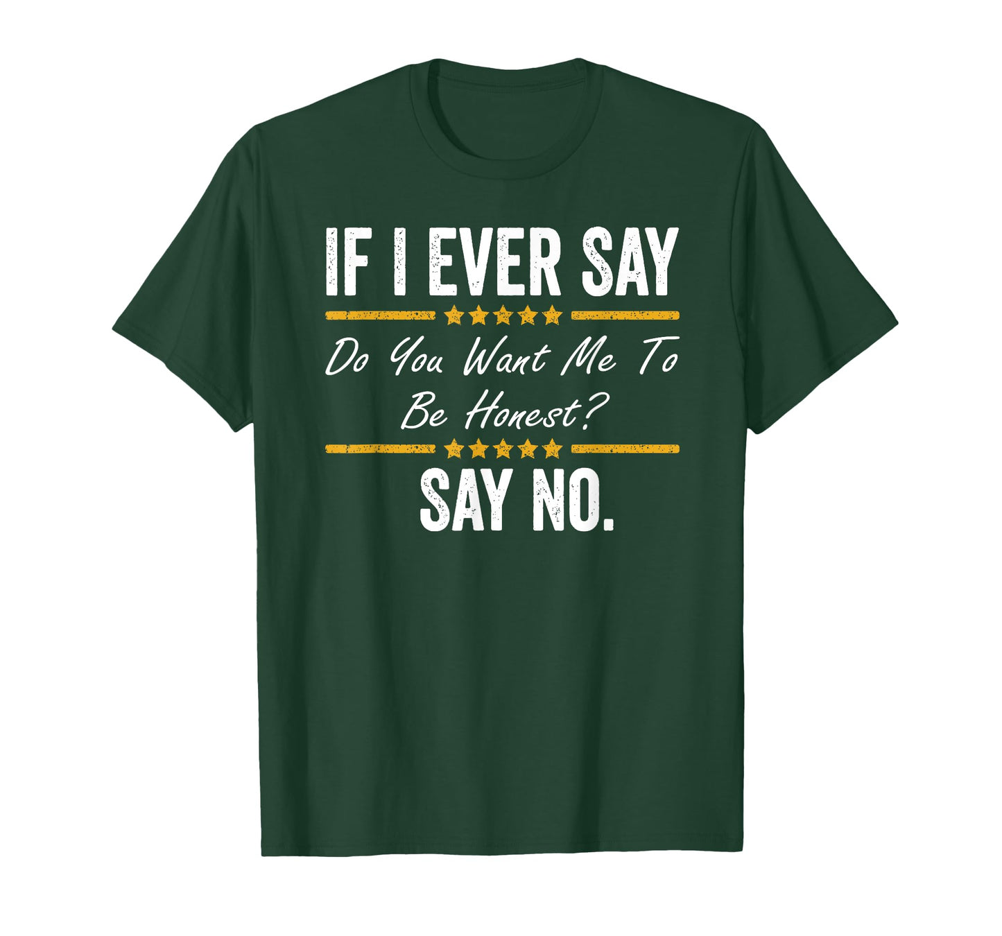 If I Ever Say Do You Want Me To Be Honest Say No Funny T-Shirt