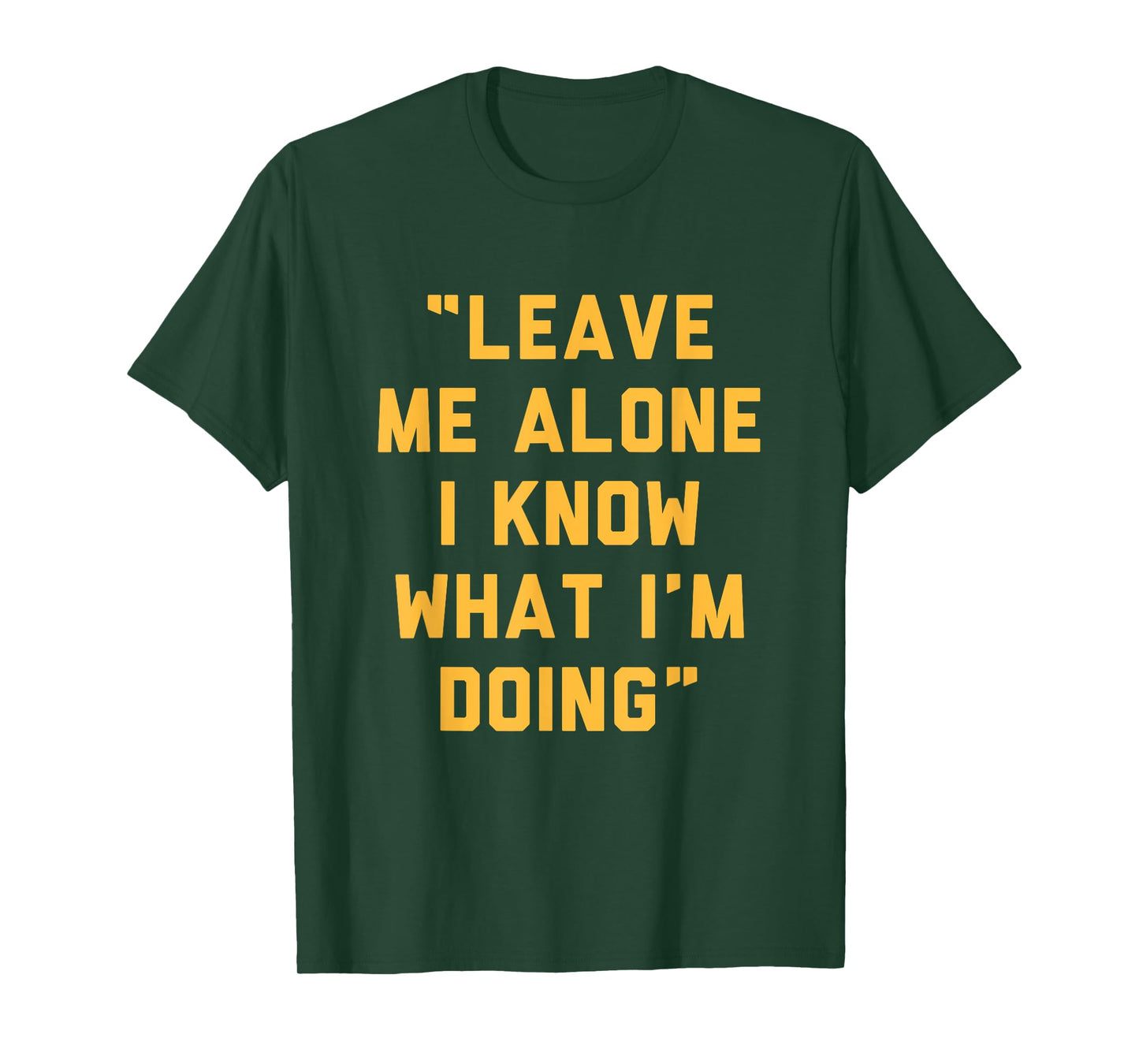 Leave Me Alone I Know What I'm Doing Funny Statement T-Shirt