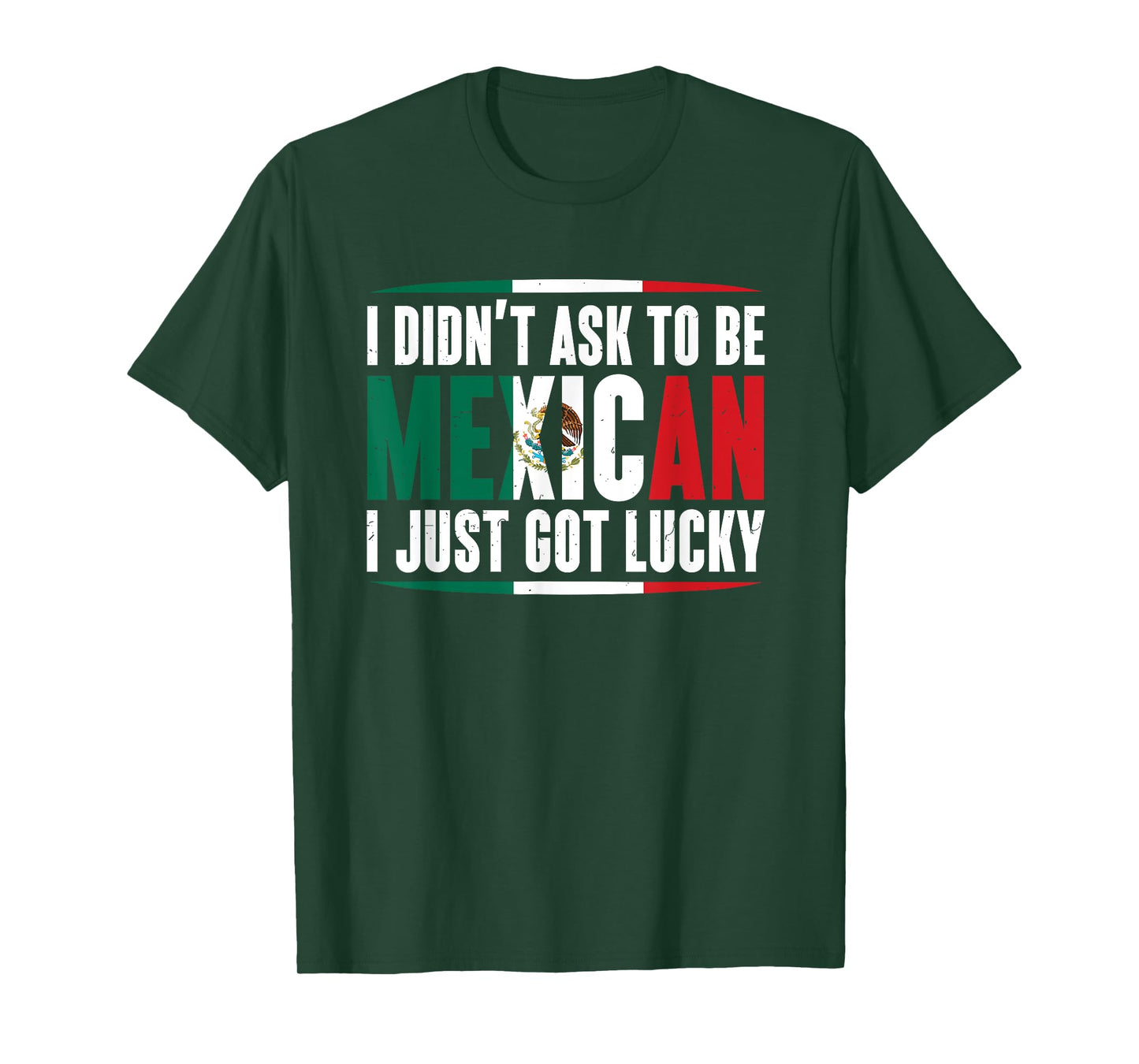 I Didn't Ask to Be Mexican I Just Got Lucky Mexico Gift T-Shirt