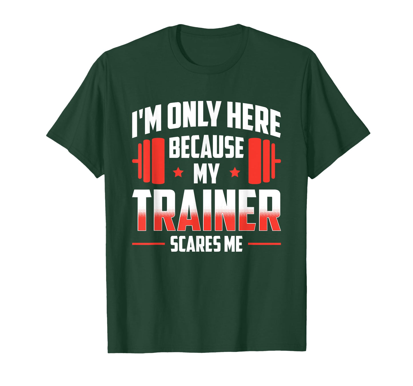 I'm Only Here Because My Trainer Scares Me T-Shirt