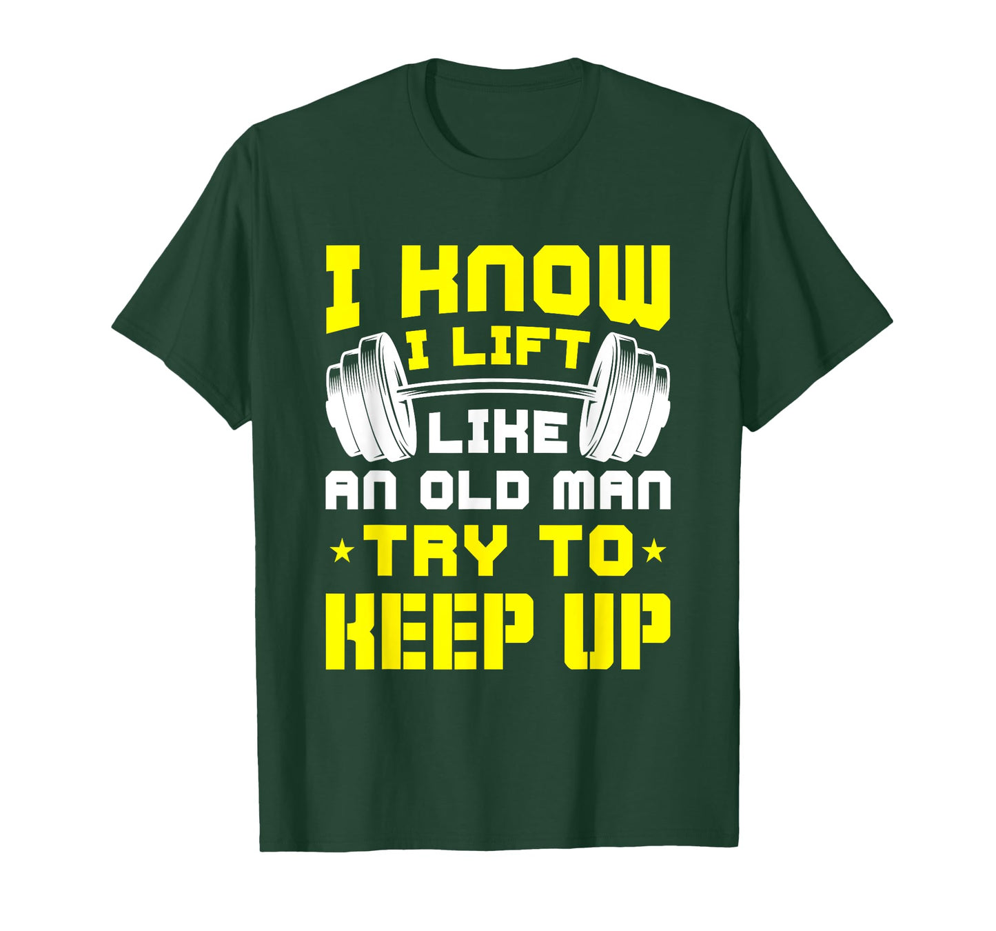 I Know I Lift Like An Old Man Try To Keep Up Gym Fitness T-Shirt