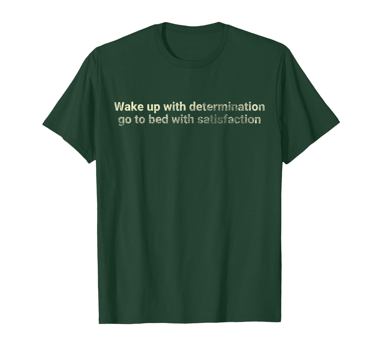 Wake up with determination, go to bed with - motivational T-Shirt