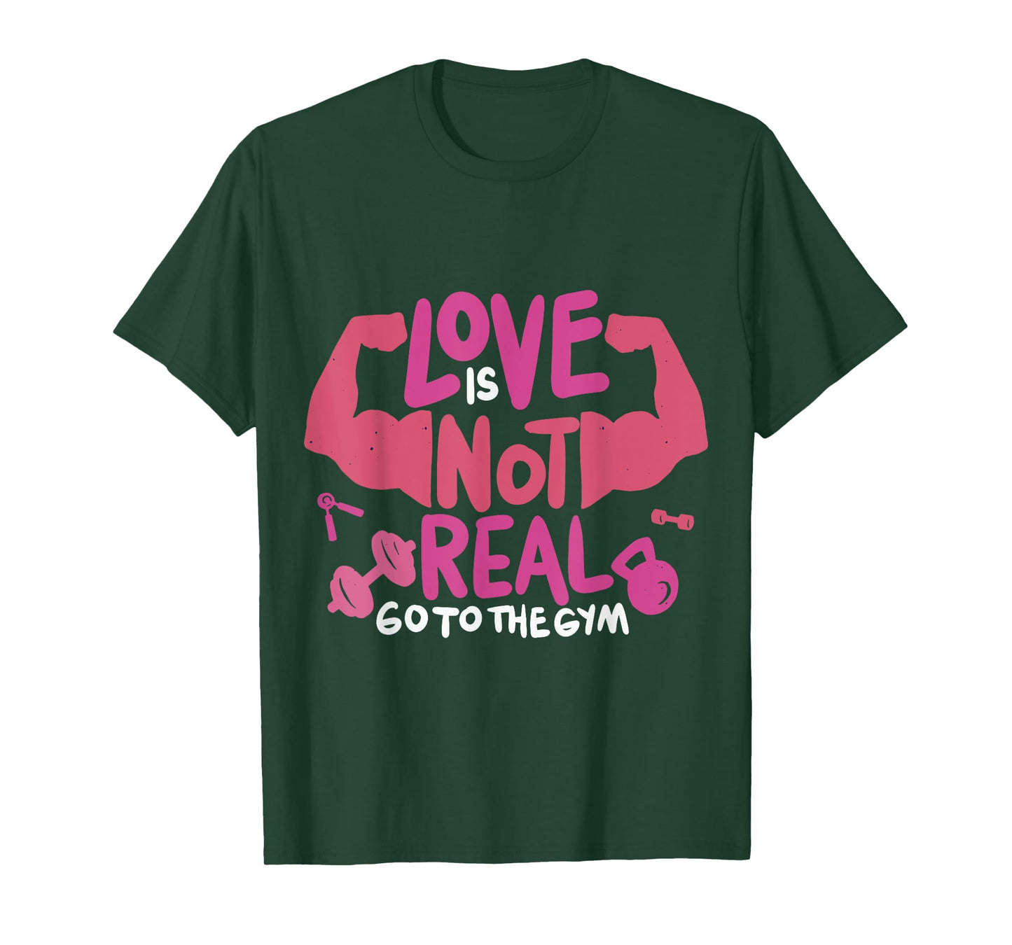 Love Is Not Real Go To The Gym T-Shirt