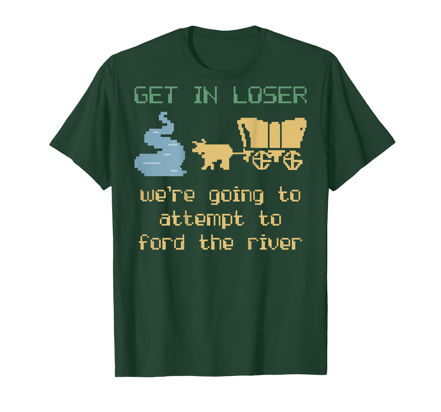 Get In Loser We're Going To Attempt To Ford The River Gamer T-Shirt