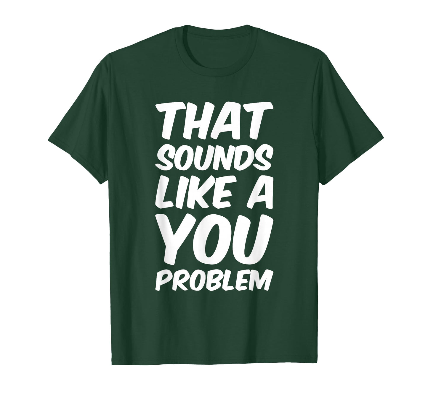 That Sounds Like A You Problem Cool Quote T-Shirt