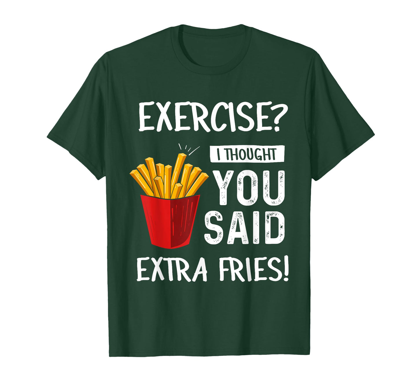 Exercise? I Thought You Said Extra Fries Funny Gym Workout T-Shirt