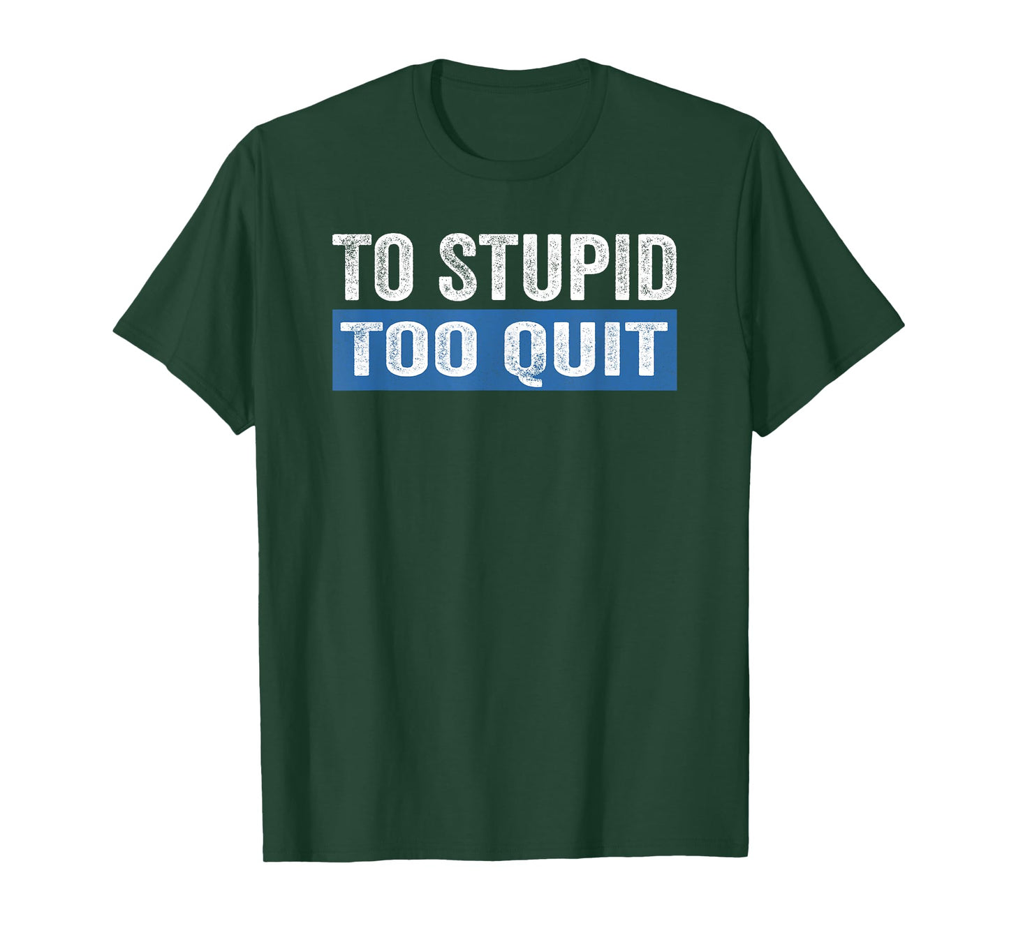 To Stupid Too Quit Workout Funny Gym Weightlifting T-Shirt