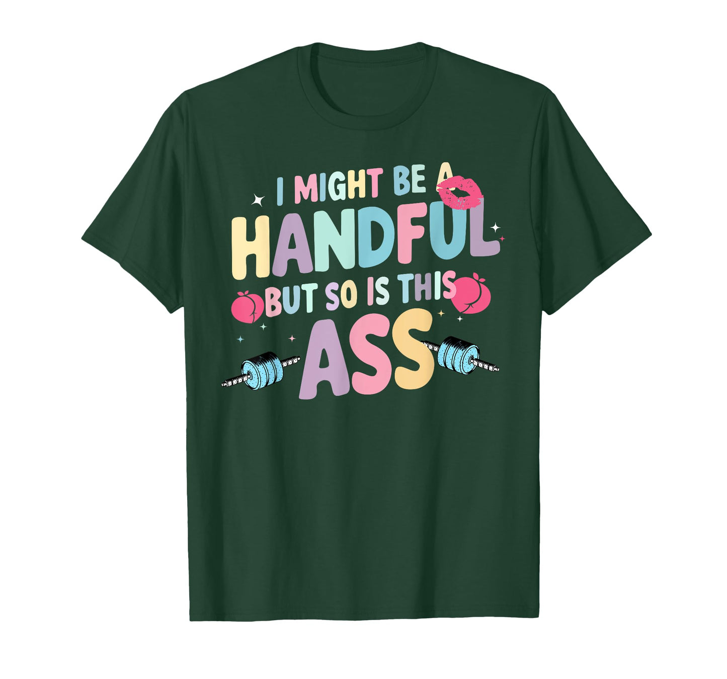 I Might Be A Handful But So Is This Ass T-Shirt