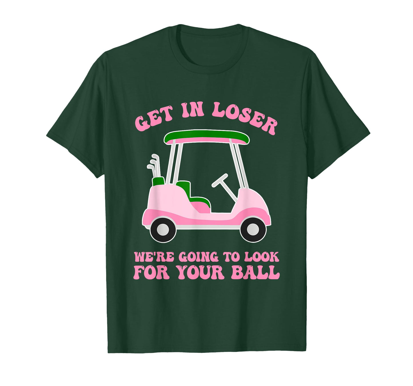 Get In Loser We're Going To Look For My Golf Ball Golfing T-Shirt